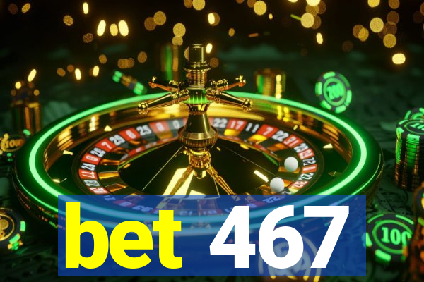 bet 467